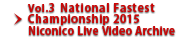 Vol.3 National Fastest Championship 2015 Niconico Live Video Archive