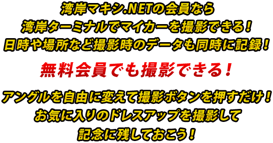 湾岸マキシ.NETの会員なら湾岸ターミナルでマイカーを撮影できる！日時や場所など撮影時のデータも同時に記録！無料会員でも撮影できる！アングルを自由に変えて撮影ボタンを押すだけ！お気に入りのドレスアップを撮影して記念に残しておこう！