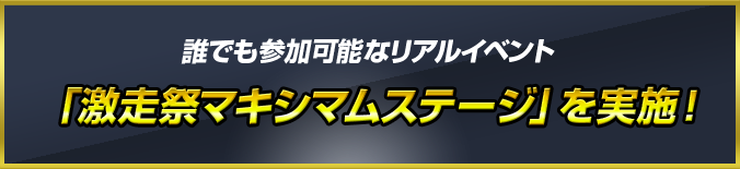 誰でも参加可能なリアルイベント「激走祭マキシマムステージ」を実施！