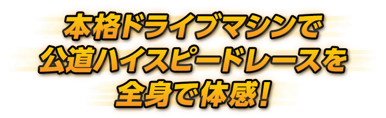 本格ドライブマシンで公道ハイスピードレースを全身で体感！